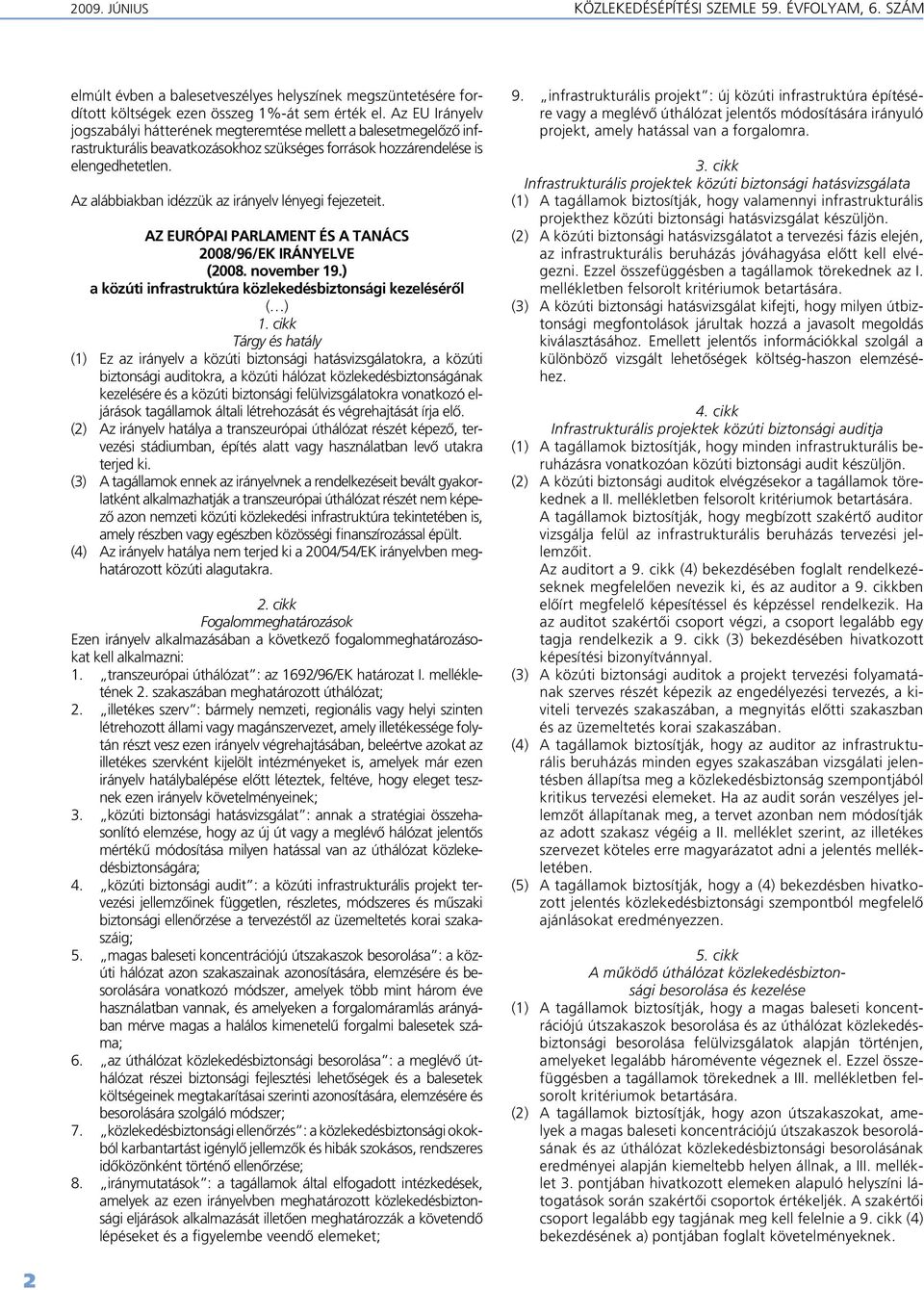 Az alábbiakban idézzük az irányelv lényegi fejezeteit. AZ EURÓPAI PARLAMENT ÉS A TANÁCS 2008/96/EK IRÁNYELVE (2008. november 19.) a közúti infrastruktúra közlekedésbiztonsági kezelésérôl ( ) 1.