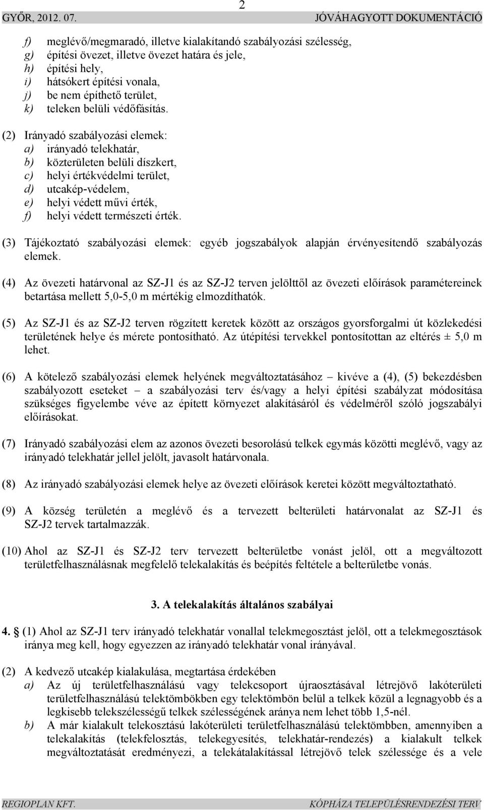 (2) Irányadó szabályozási elemek: a) irányadó telekhatár, b) közterületen belüli díszkert, c) helyi értékvédelmi terület, d) utcakép-védelem, e) helyi védett művi érték, f) helyi védett természeti