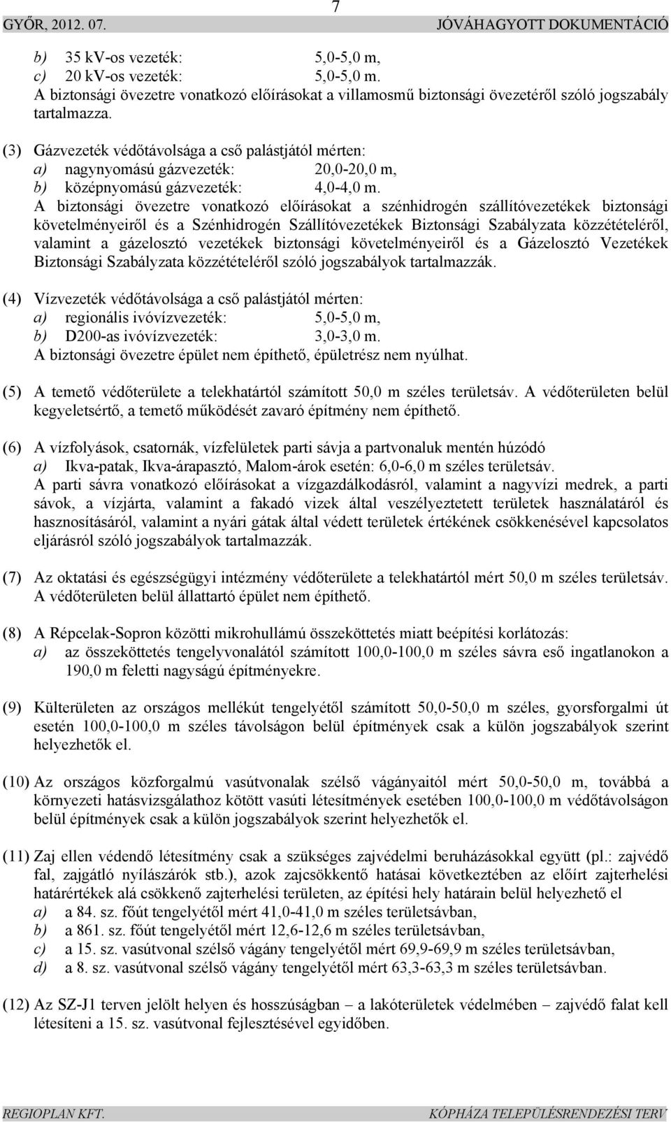 A biztonsági övezetre vonatkozó előírásokat a szénhidrogén szállítóvezetékek biztonsági követelményeiről és a Szénhidrogén Szállítóvezetékek Biztonsági Szabályzata közzétételéről, valamint a