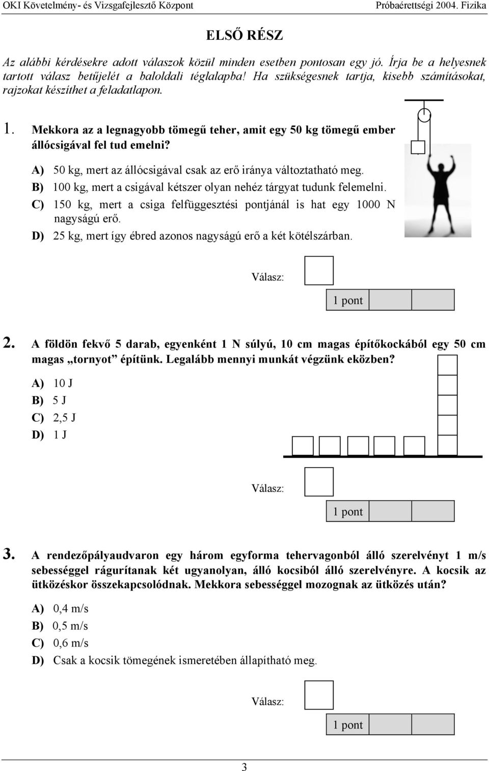 A) 50 kg, mert az állócsigával csak az erő iránya változtatható meg. B) 100 kg, mert a csigával kétszer olyan nehéz tárgyat tudunk felemelni.