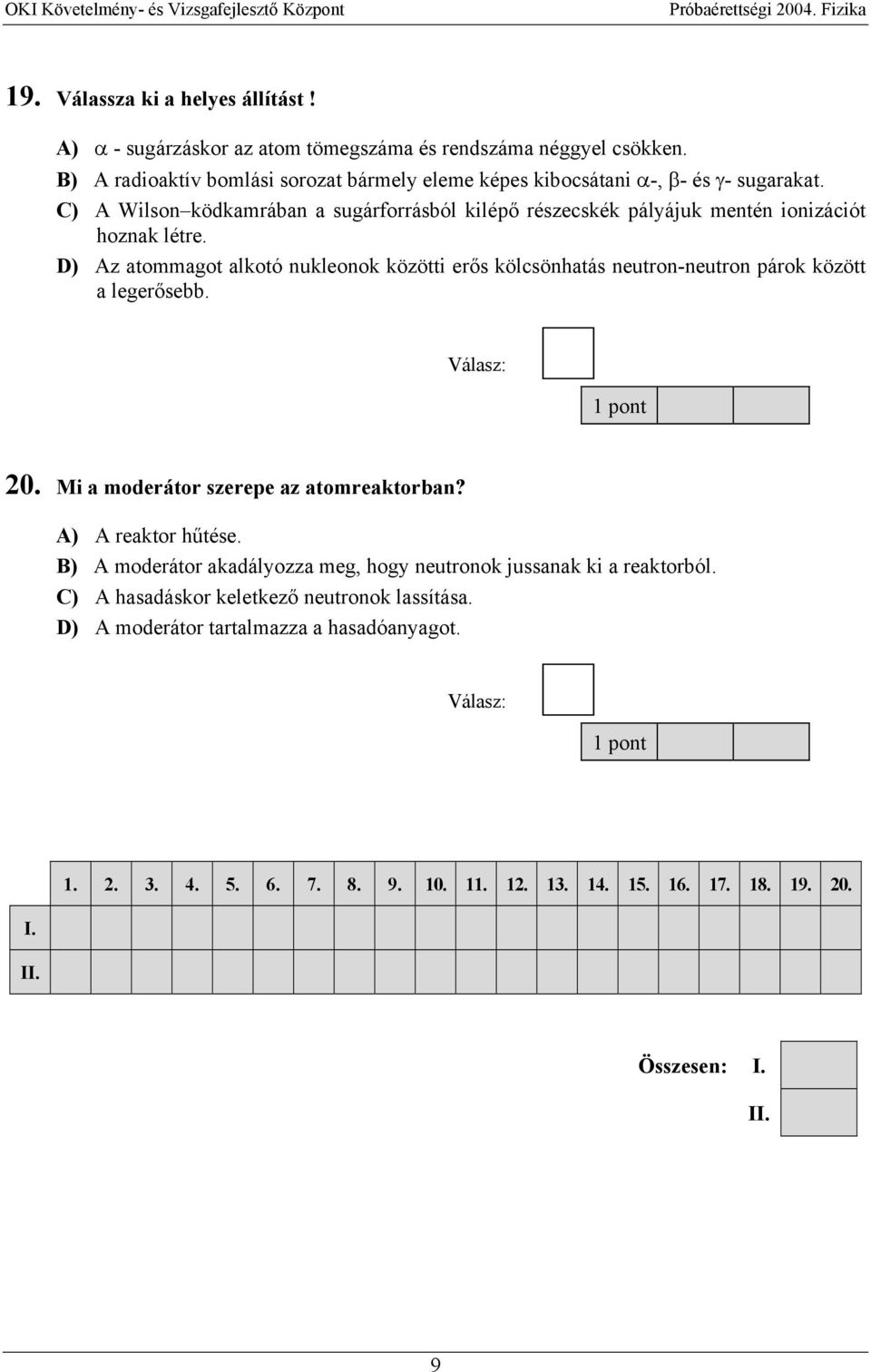 C) A Wilson ködkamrában a sugárforrásból kilépő részecskék pályájuk mentén ionizációt hoznak létre.