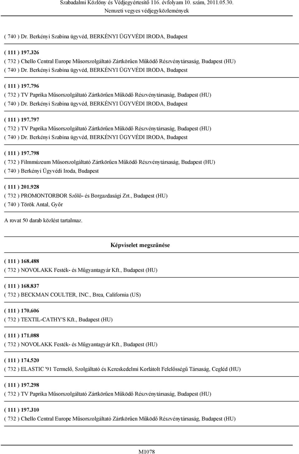 Berkényi Szabina ügyvéd, BERKÉNYI ÜGYVÉDI IRODA, Budapest ( 111 ) 197.797 ( 732 ) TV Paprika Műsorszolgáltató Zártkörűen Működő Részvénytársaság, Budapest (HU) ( 740 ) Dr.
