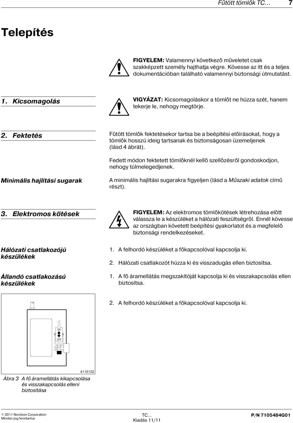 Fektetés Fûtött tömlõk fektetésekor tartsa be a beépítési elõírásokat, hogy a tömlõk hosszú ideig tartsanak és biztonságosan üzemeljenek (lásd 4 ábrát).