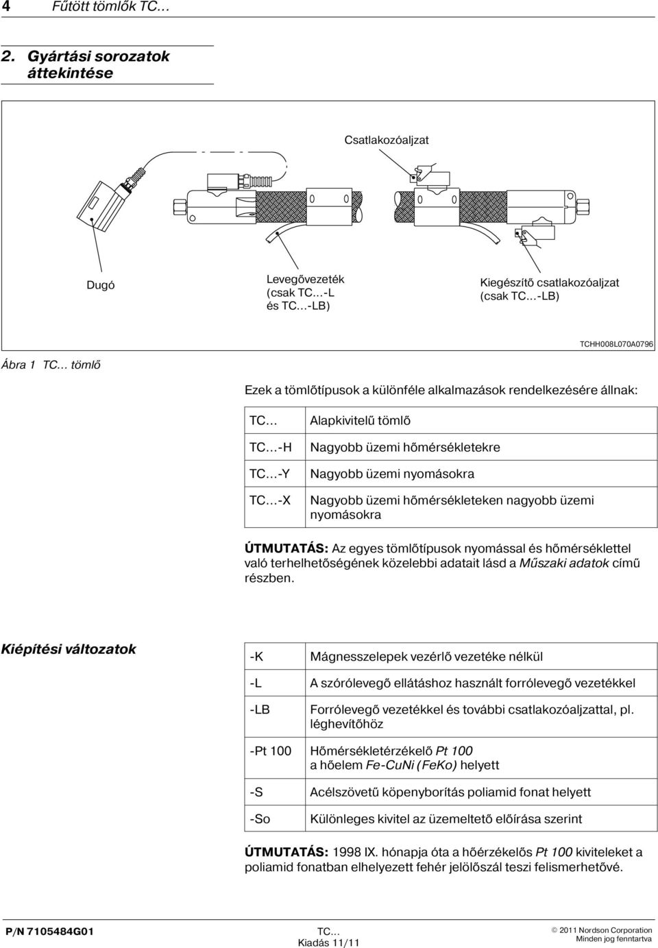 rendelkezésére állnak: H Y X Alapkivitelû tömlõ Nagyobb üzemi hõmérsékletekre Nagyobb üzemi nyomásokra Nagyobb üzemi hõmérsékleteken nagyobb üzemi nyomásokra ÚTMUTATÁS: Az egyes tömlõtípusok