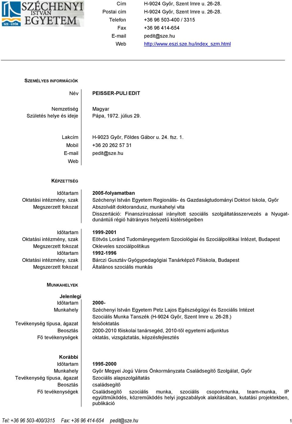 hu Web KÉPZETTSÉG Időtartam Oktatási intézmény, szak Megszerzett fokozat 2005-folyamatban Széchenyi István Egyetem Regionális- és Gazdaságtudományi Doktori Iskola, Győr Abszolvált doktorandusz,