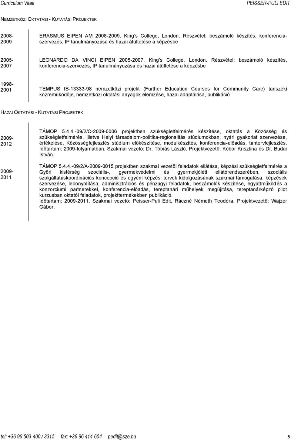 Részvétel: beszámoló készítés, konferencia-szervezés, IP tanulmányozása és hazai átültetése a képzésbe 1998-2001 TEMPUS IB-13333-98 nemzetközi projekt (Further Education Courses for Community Care)