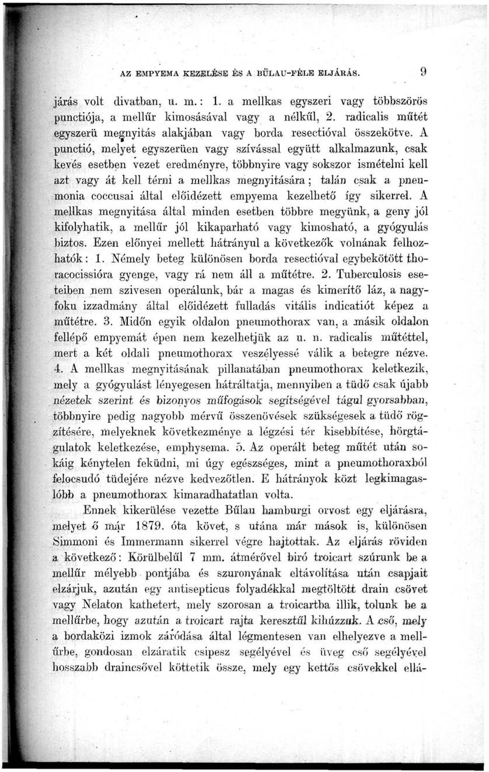 A punctió, melyet egyszerűen vagy szívással együtt alkalmazunk, csak kevés esetben vezet eredményre, többnyire vagy sokszor ismételni kell azt vagy át kell térni a mellkas megnyitására ; talán csak a