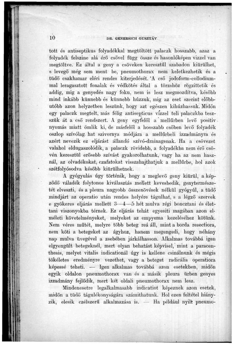 *A cső jodoform-collodiummal leragasztott fonalak és védkötés által a törzshöz rögzittetik és addig, mig a genyedés nagy fokú, nem is lesz megmozdítva, később mind inkább künnebb és künnebb húzzuk,