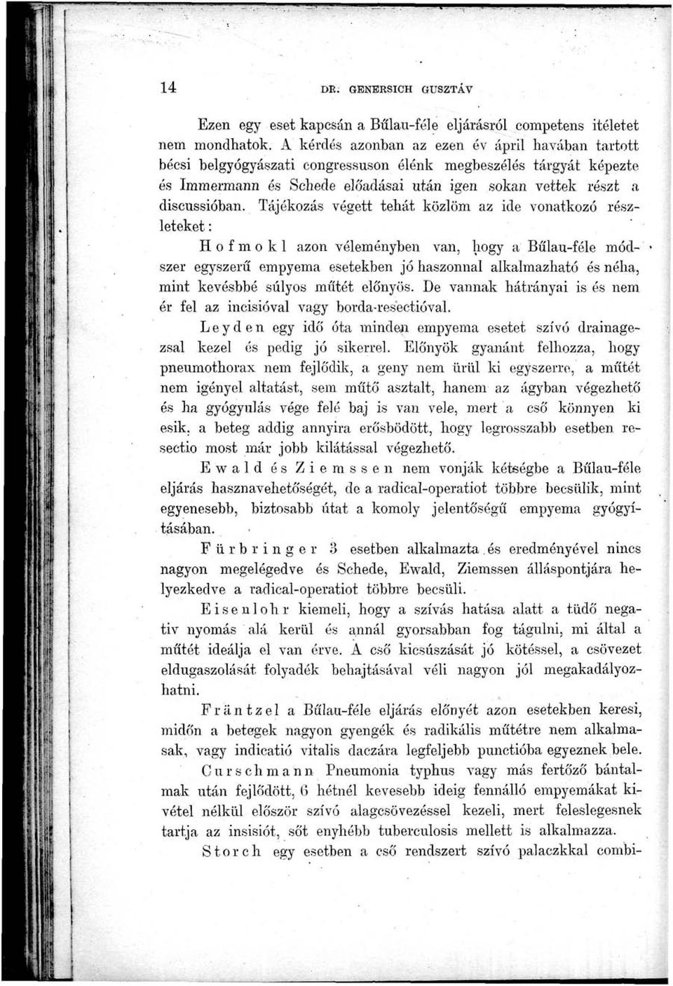 Tájékozás végett tehát közlöm az ide vonatkozó részleteket : Hofmokl azon véleményben van, hogy a Bűlau-féle mód- szer egyszerű empyema esetekben jó haszonnal alkalmazható és néha, mint kevésbbé