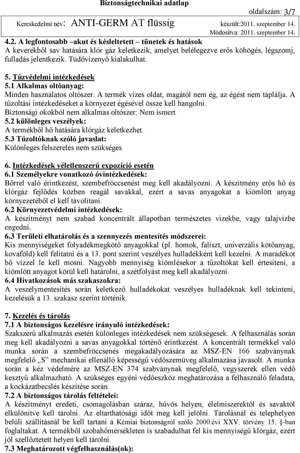 A tűzoltási intézkedéseket a környezet égésével össze kell hangolni. Biztonsági okokból nem alkalmas oltószer: Nem ismert 5.2 különleges veszélyek: A termékből hő hatására klórgáz keletkezhet. 5.3 Tűzoltóknak szóló javaslat: Különleges felszerelés nem szükséges 6.