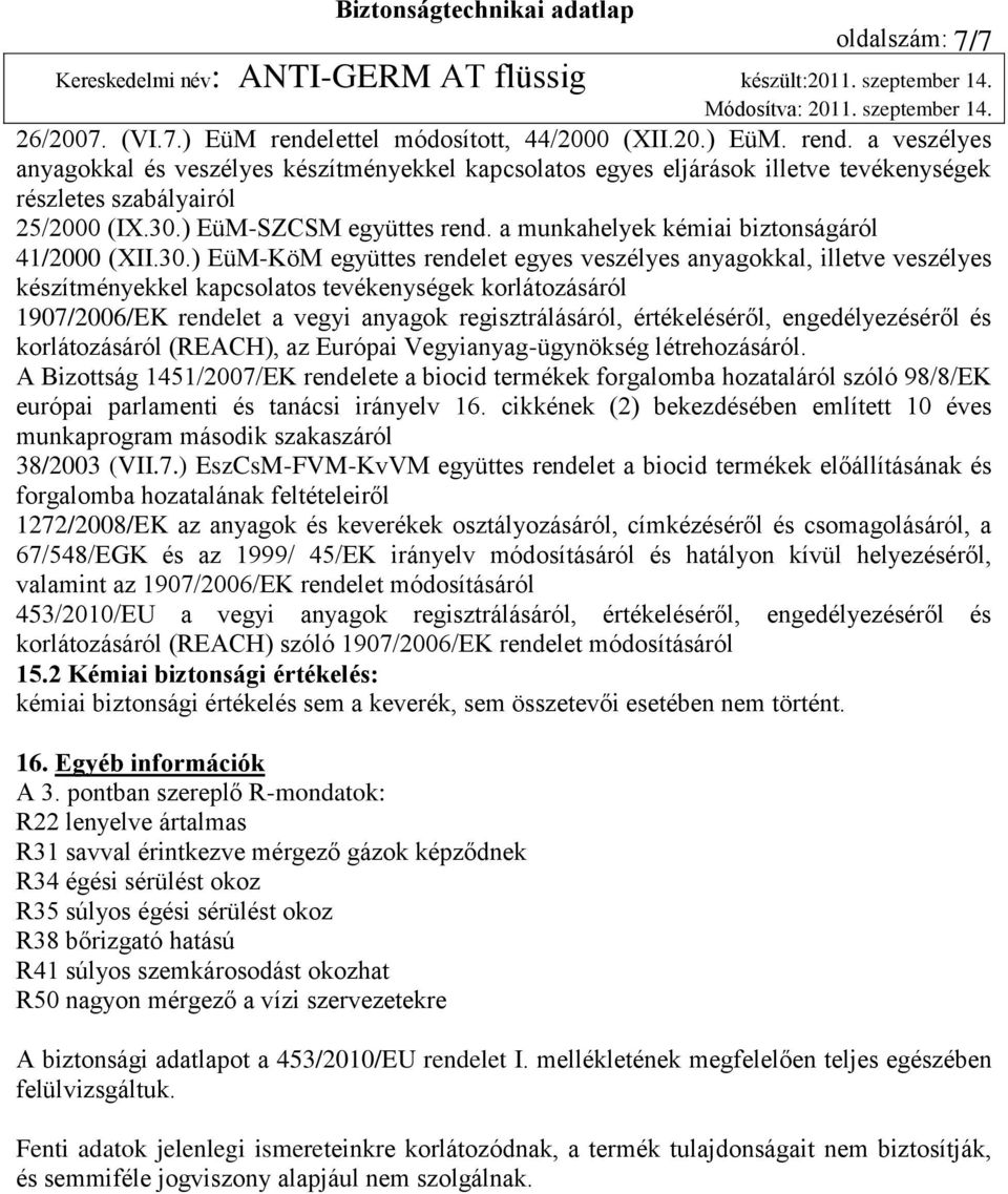 korlátozásáról 1907/2006/EK rendelet a vegyi anyagok regisztrálásáról, értékeléséről, engedélyezéséről és korlátozásáról (REACH), az Európai Vegyianyag-ügynökség létrehozásáról.