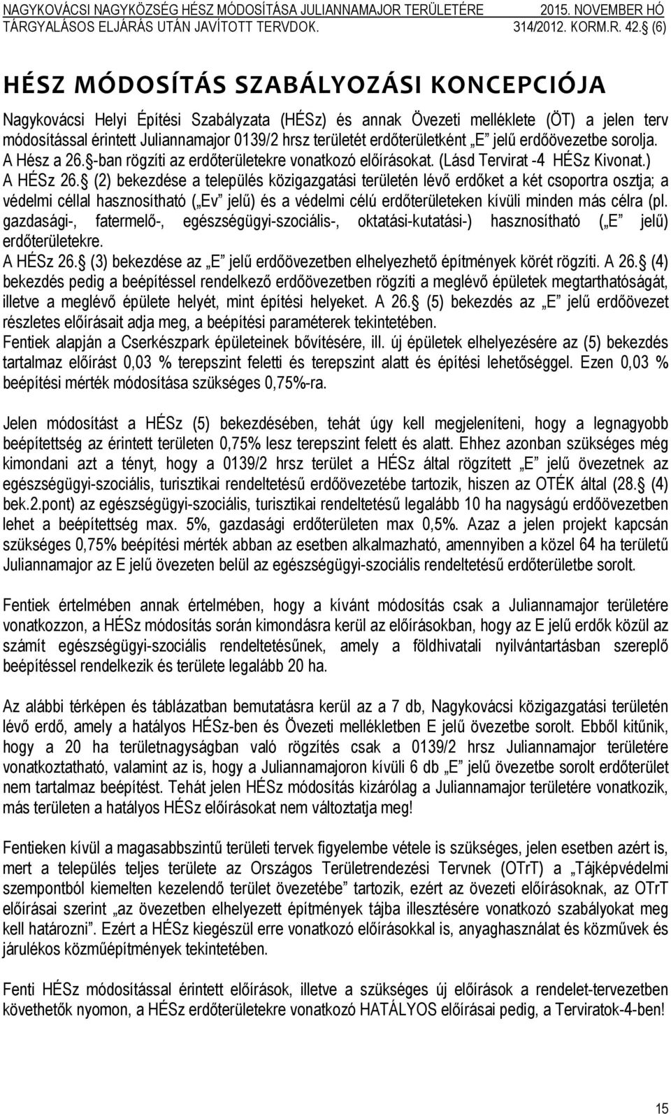 (2) bekezdése a település közigazgatási területén lévő erdőket a két csoportra osztja; a védelmi céllal hasznosítható ( Ev jelű) és a védelmi célú erdőterületeken kívüli minden más célra (pl.