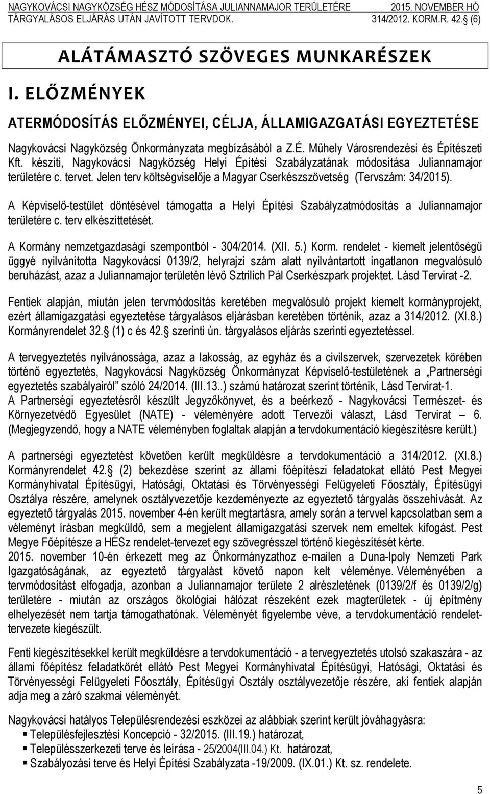 A Képviselő-testület döntésével támogatta a Helyi Építési Szabályzatmódosítás a Juliannamajor területére c. terv elkészíttetését. A Kormány nemzetgazdasági szempontból - 304/2014. (XII. 5.) Korm.