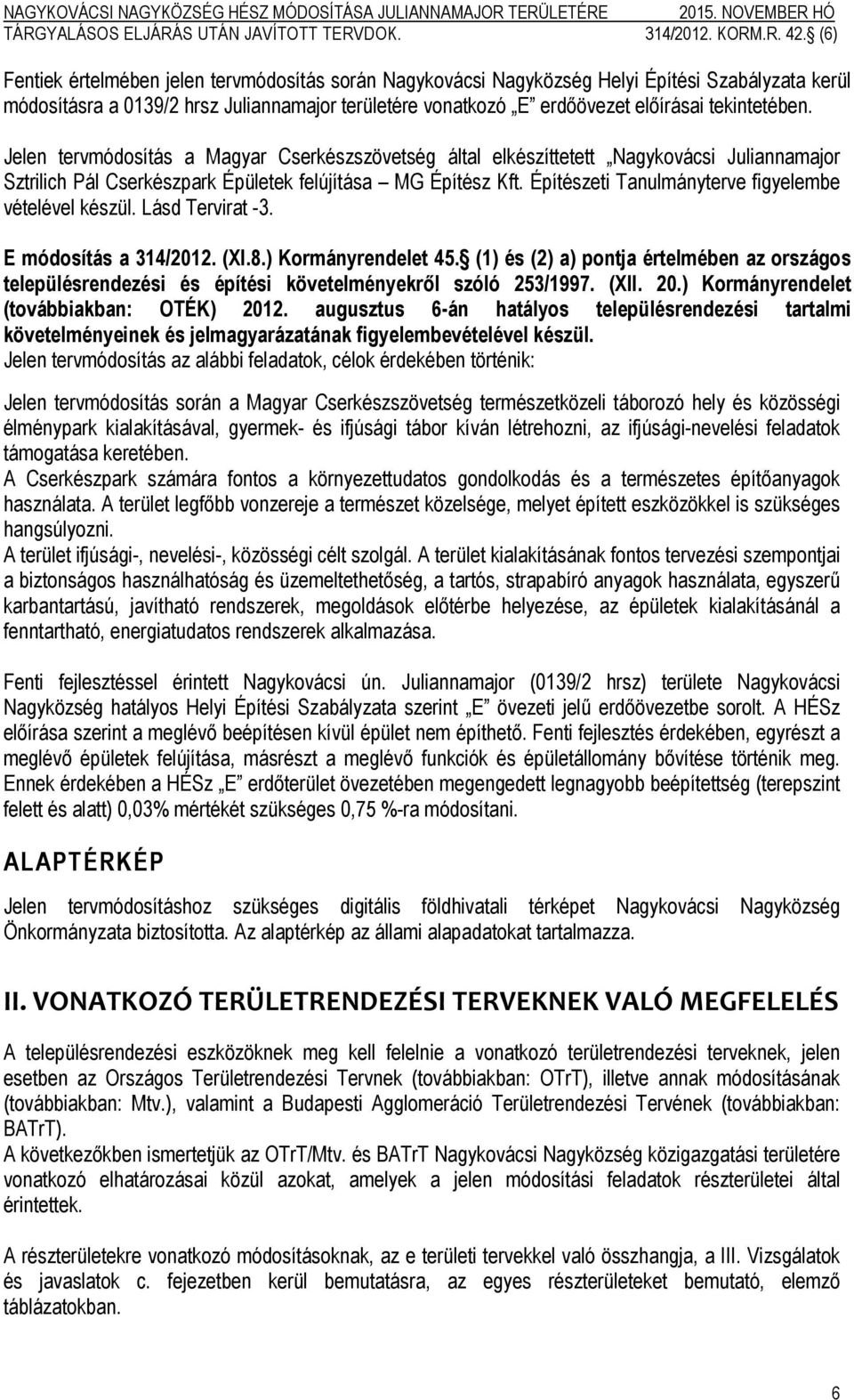 Építészeti Tanulmányterve figyelembe vételével készül. Lásd Tervirat -3. E módosítás a 314/2012. (XI.8.) Kormányrendelet 45.