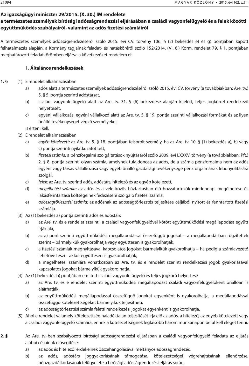 természetes személyek adósságrendezéséről szóló 2015. évi CV. törvény 106. (2) bekezdés e) és g) pontjában kapott felhatalmazás alapján, a Kormány tagjainak feladat- és hatásköréről szóló 152/2014.