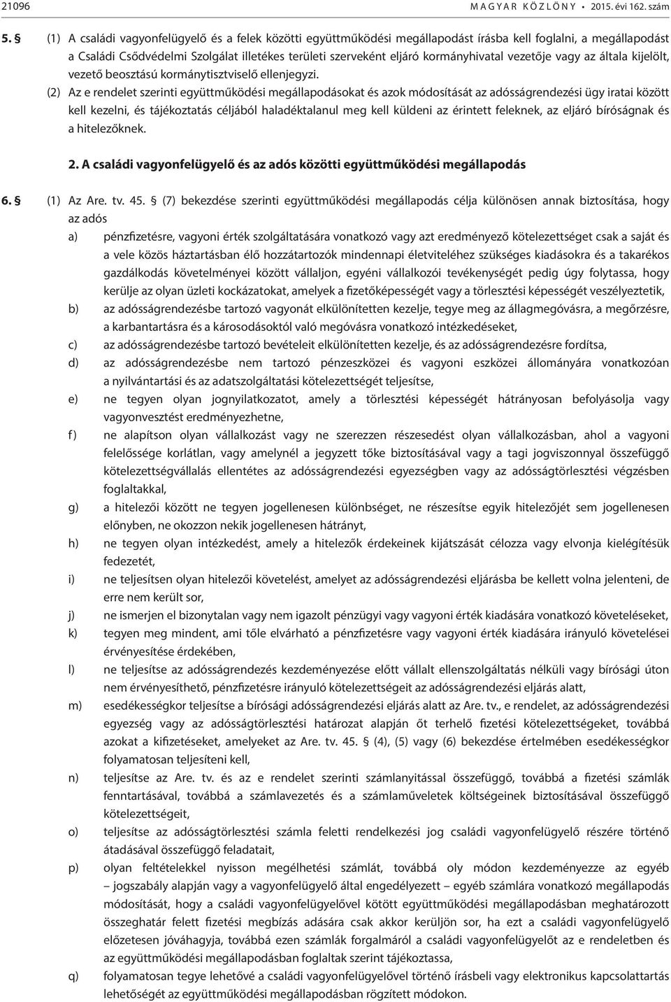 vezetője vagy az általa kijelölt, vezető beosztású kormánytisztviselő ellenjegyzi.