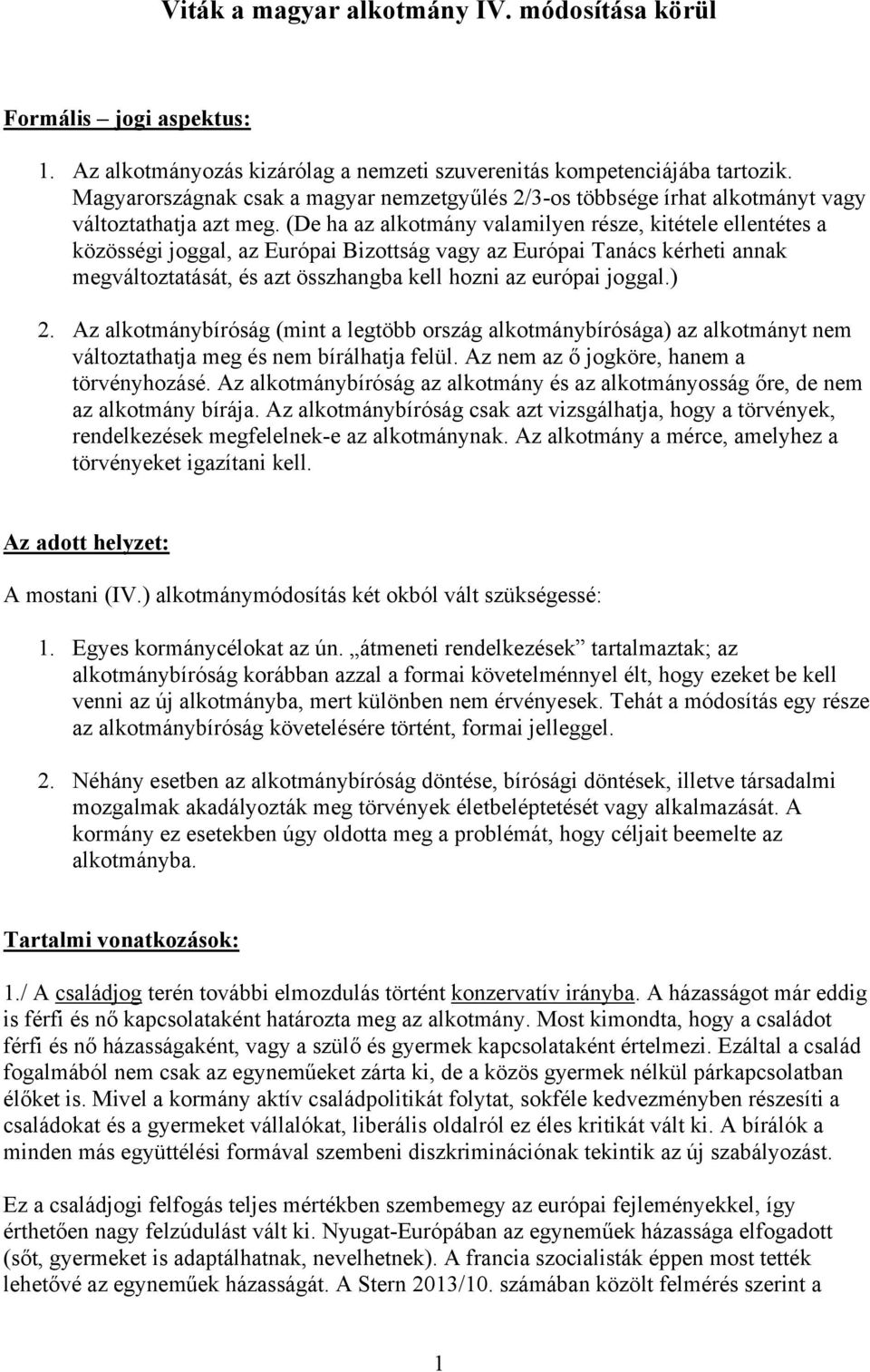 (De ha az alkotmány valamilyen része, kitétele ellentétes a közösségi joggal, az Európai Bizottság vagy az Európai Tanács kérheti annak megváltoztatását, és azt összhangba kell hozni az európai