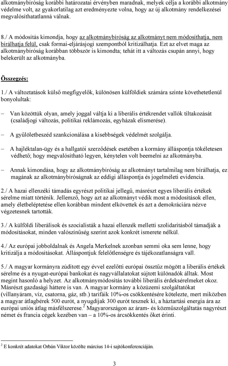 Ezt az elvet maga az alkotmánybíróság korábban többször is kimondta; tehát itt a változás csupán annyi, hogy belekerült az alkotmányba. Összegzés: 1.