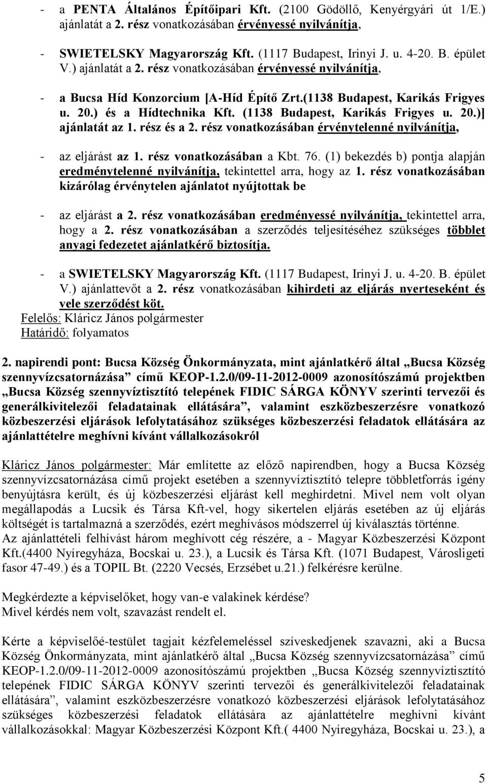 20.)] ajánlatát az 1. rész és a 2. rész vonatkozásában érvénytelenné nyilvánítja, - az eljárást az 1. rész vonatkozásában a Kbt. 76.