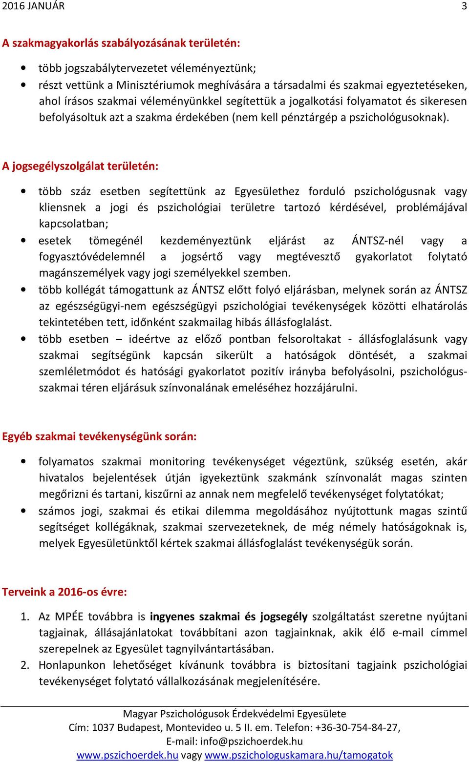 A jogsegélyszolgálat területén: több száz esetben segítettünk az Egyesülethez forduló pszichológusnak vagy kliensnek a jogi és pszichológiai területre tartozó kérdésével, problémájával kapcsolatban;