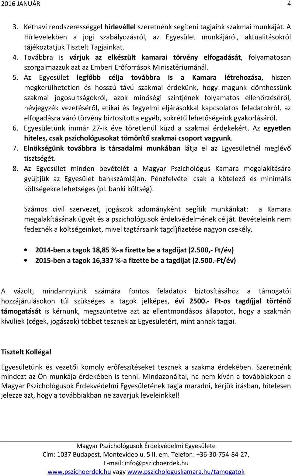 Továbbra is várjuk az elkészült kamarai törvény elfogadását, folyamatosan szorgalmazzuk azt az Emberi Erőforrások Minisztériumánál. 5.