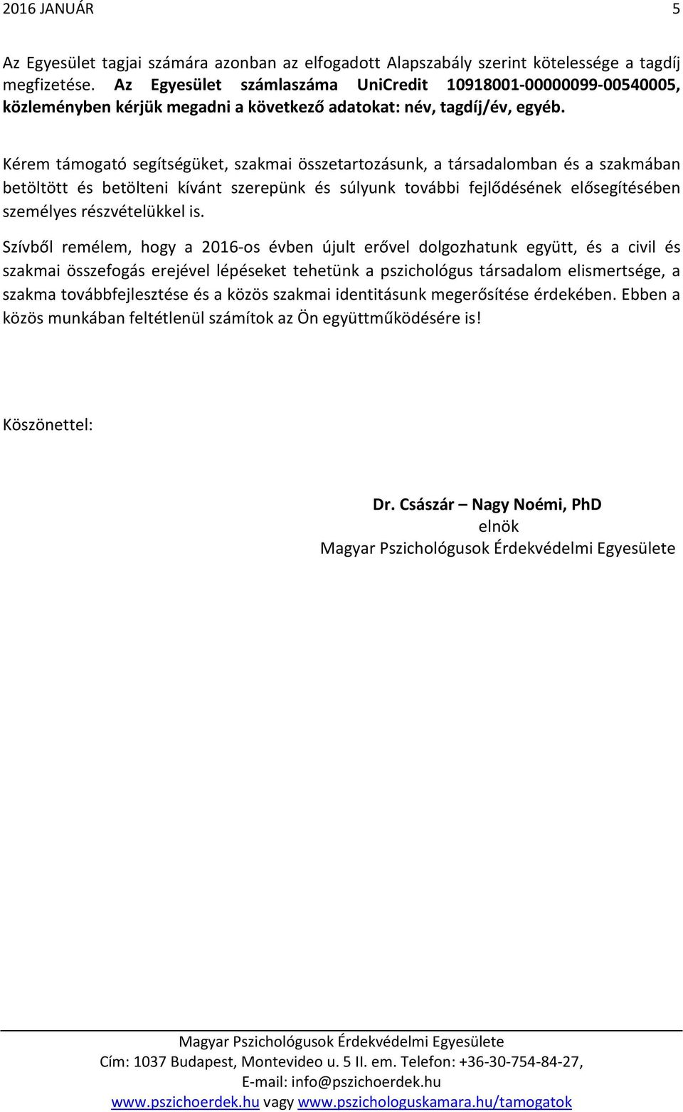 Kérem támogató segítségüket, szakmai összetartozásunk, a társadalomban és a szakmában betöltött és betölteni kívánt szerepünk és súlyunk további fejlődésének elősegítésében személyes részvételükkel