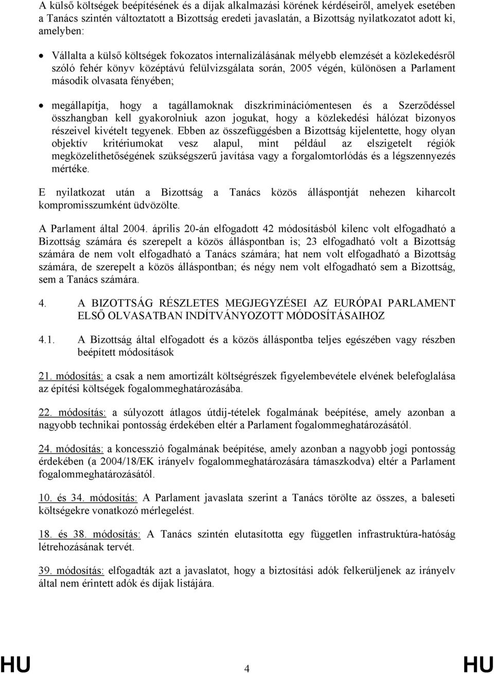 fényében; megállapítja, hogy a tagállamoknak diszkriminációmentesen és a Szerződéssel összhangban kell gyakorolniuk azon jogukat, hogy a közlekedési hálózat bizonyos részeivel kivételt tegyenek.