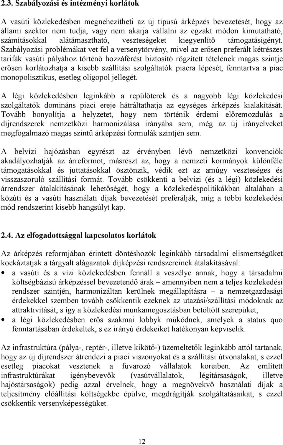 Szabályozási problémákat vet fel a versenytörvény, mivel az erősen preferált kétrészes tarifák vasúti pályához történő hozzáférést biztosító rögzített tételének magas szintje erősen korlátozhatja a