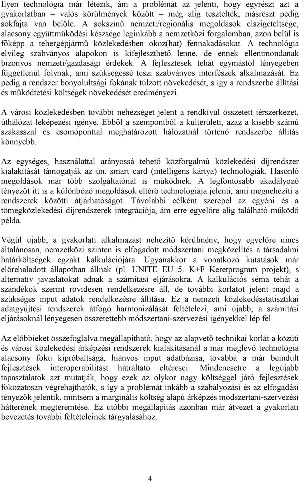 fennakadásokat. A technológia elvileg szabványos alapokon is kifejleszthető lenne, de ennek ellentmondanak bizonyos nemzeti/gazdasági érdekek.