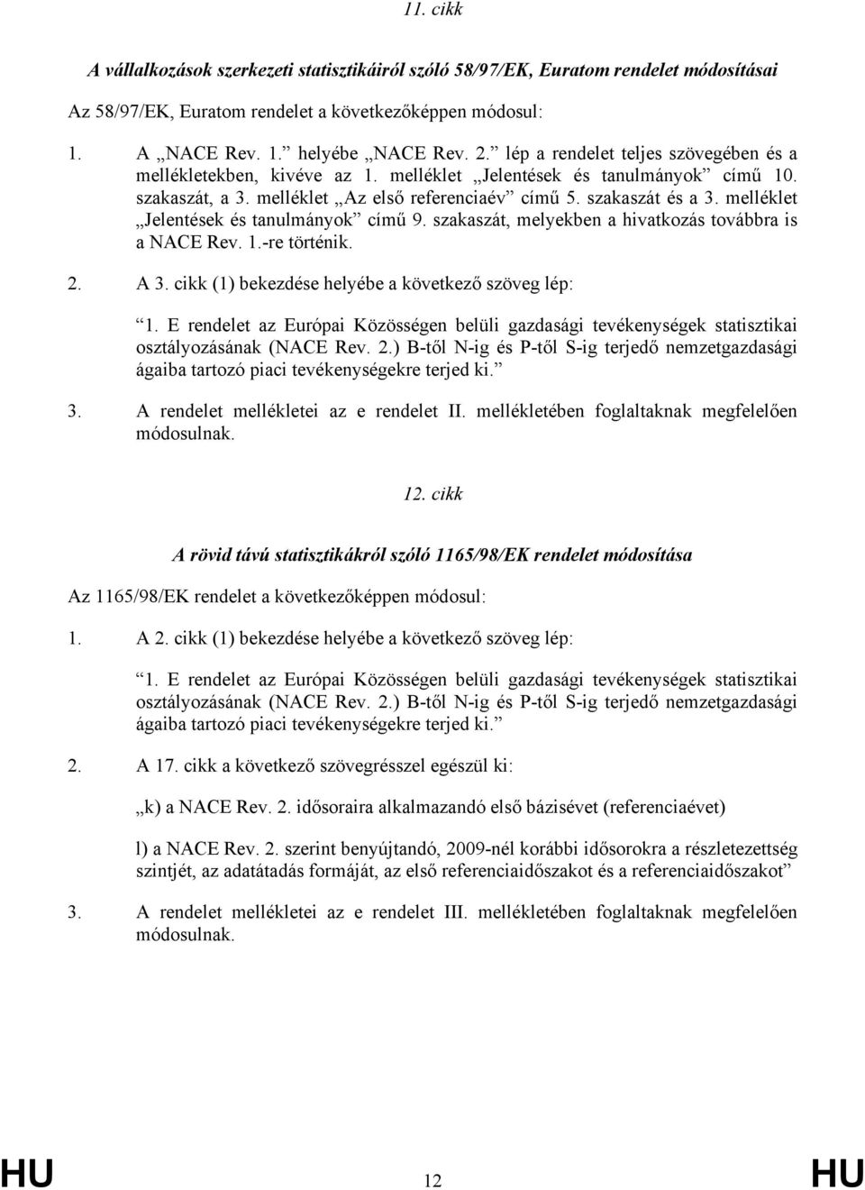 melléklet Jelentések és tanulmányok című 9. szakaszát, melyekben a hivatkozás továbbra is a NACE Rev. 1.-re történik. 2. A 3. cikk (1) bekezdése helyébe a következő szöveg lép: 1.