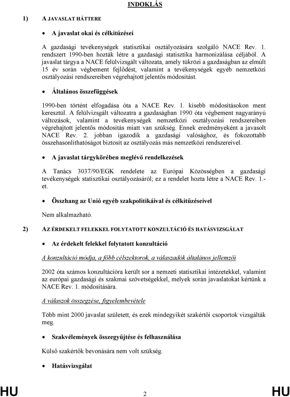 végrehajtott jelentős módosítást. 120 Általános összefüggések 1990-ben történt elfogadása óta a NACE Rev. 1. kisebb módosításokon ment keresztül.