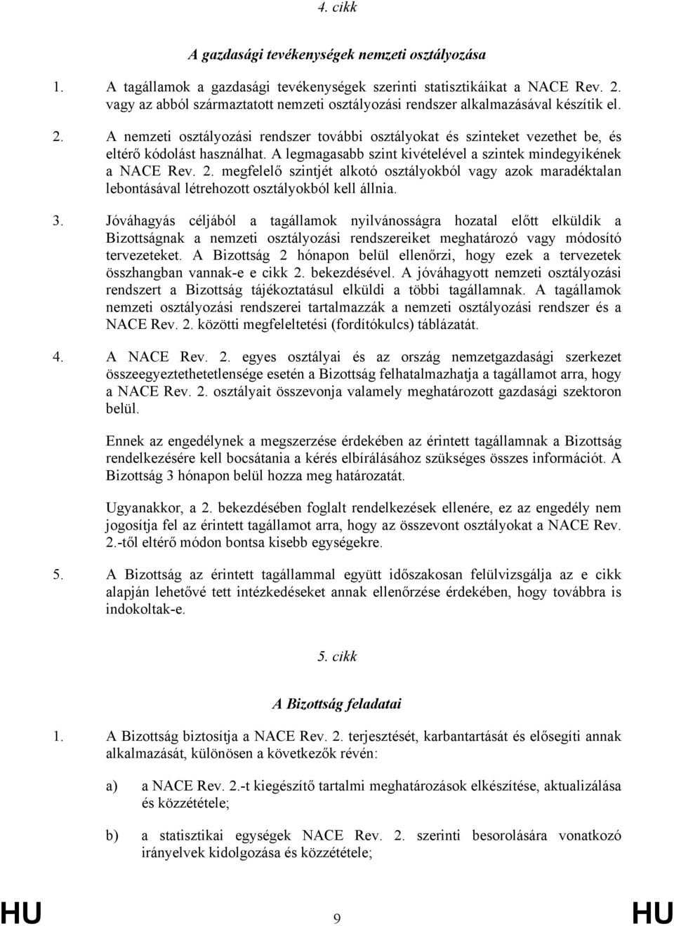 A legmagasabb szint kivételével a szintek mindegyikének a NACE Rev. 2. megfelelő szintjét alkotó osztályokból vagy azok maradéktalan lebontásával létrehozott osztályokból kell állnia. 3.