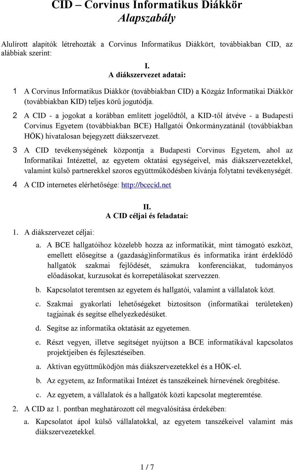 2 A CID - a jogokat a korábban említett jogelődtől, a KID-től átvéve - a Budapesti Corvinus Egyetem (továbbiakban BCE) Hallgatói Önkormányzatánál (továbbiakban HÖK) hivatalosan bejegyzett