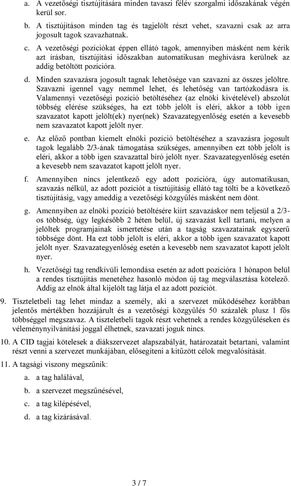 A vezetőségi pozíciókat éppen ellátó tagok, amennyiben másként nem kérik azt írásban, tisztújítási időszakban automatikusan meghívásra kerülnek az addig betöltött pozícióra. d.