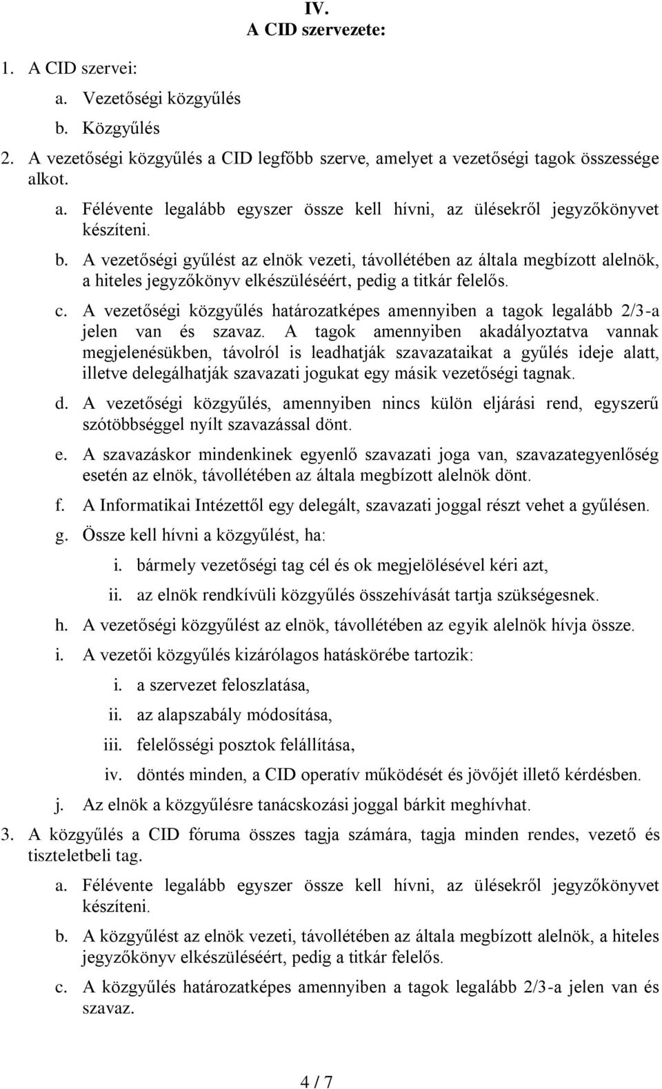 A vezetőségi közgyűlés határozatképes amennyiben a tagok legalább 2/3-a jelen van és szavaz.