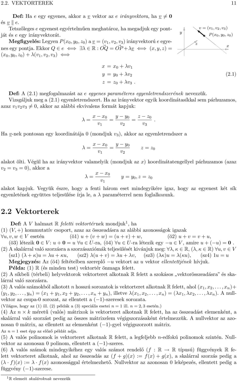 Ekkor Q e λ R : OQ = OP +λv (x, y, z) = (x 0, y 0, z 0 ) + λ(v 1, v 2, v 3 ) y v = (v 1, v 2, v 3 ) P (x 0, y 0, z 0 ) z x x = x 0 + λv 1 y = y 0 + λv 2 (2.1) z = z 0 + λv 3. Def: A (2.