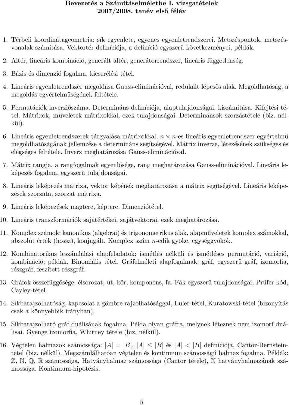 Bázis és dimenzió fogalma, kicserélési tétel. 4. Lineáris egyenletrendszer megoldása Gauss-eliminációval, redukált lépcsős alak. Megoldhatóság, a megoldás egyértelműségének feltétele. 5.