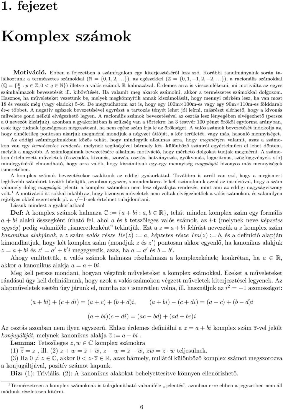 Érdemes arra is visszemlékezni, mi motiválta az egyes q számhalmazok bevezetését ill. kibővítését. Ha valamit meg akarok számolni, akkor a természetes számokkal dolgozom.