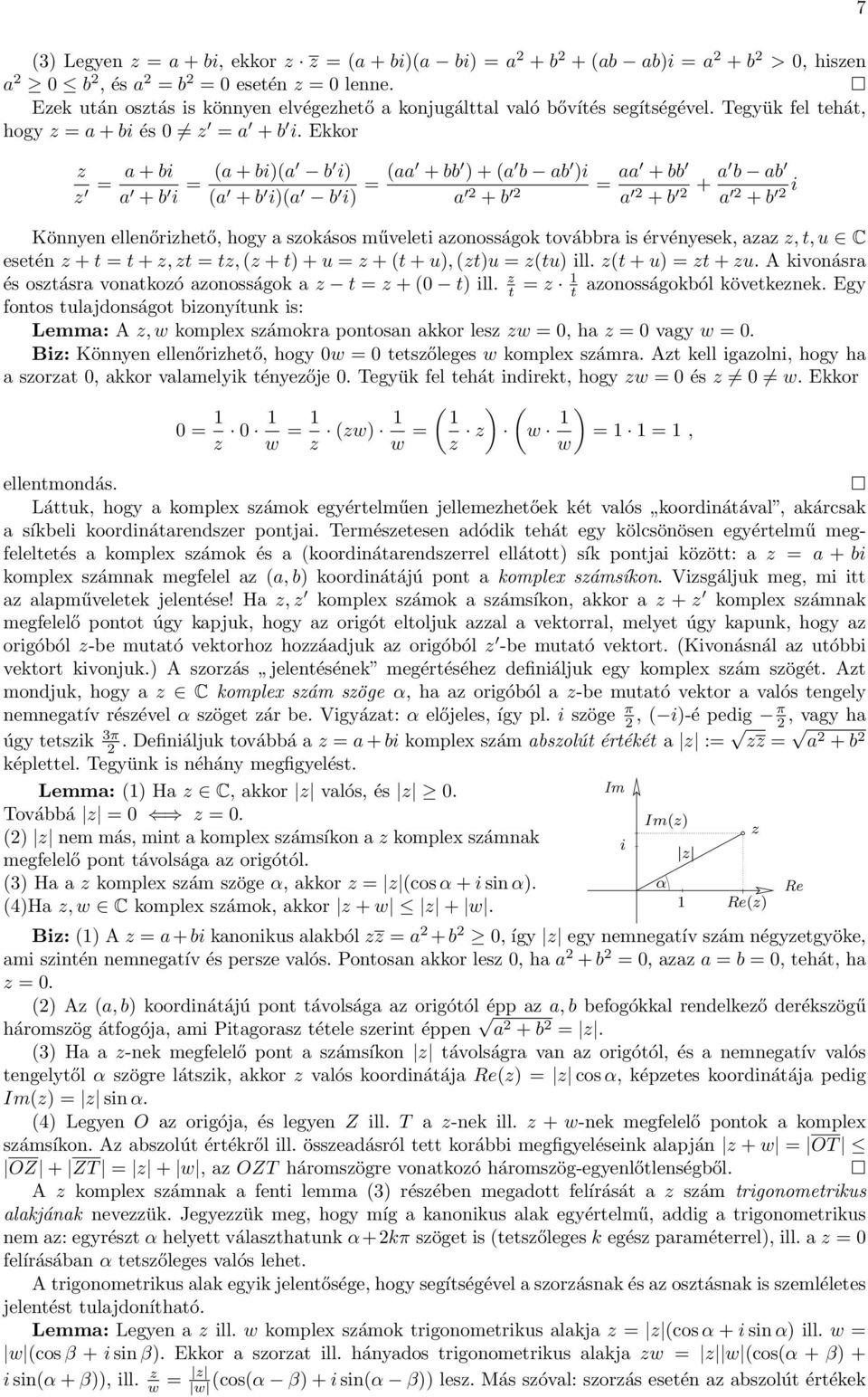 Ekkor z z = a + bi a + b i = (a + bi)(a b i) (a + b i)(a b i) = (aa + bb ) + (a b ab )i a 2 + b 2 = aa + bb a 2 + b 2 + a b ab a 2 + b 2 i Könnyen ellenőrizhető, hogy a szokásos műveleti azonosságok