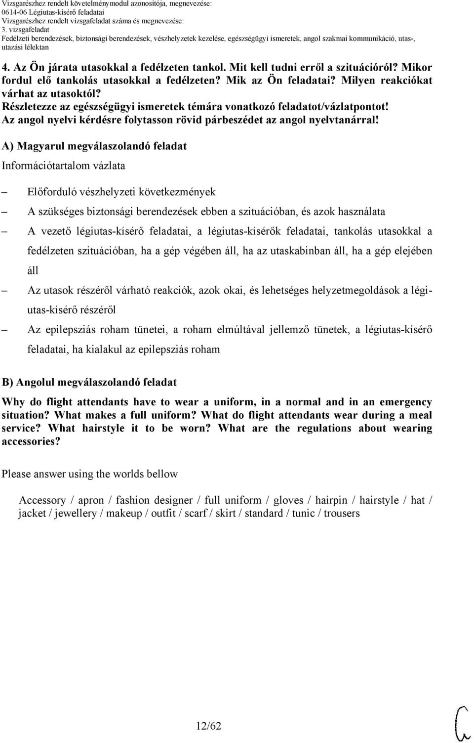 ) Magyarul megválaszolandó feladat Információtartalom vázlata Előforduló vészhelyzeti következmények szükséges biztonsági berendezések ebben a szituációban, és azok használata vezető légiutas-kísérő