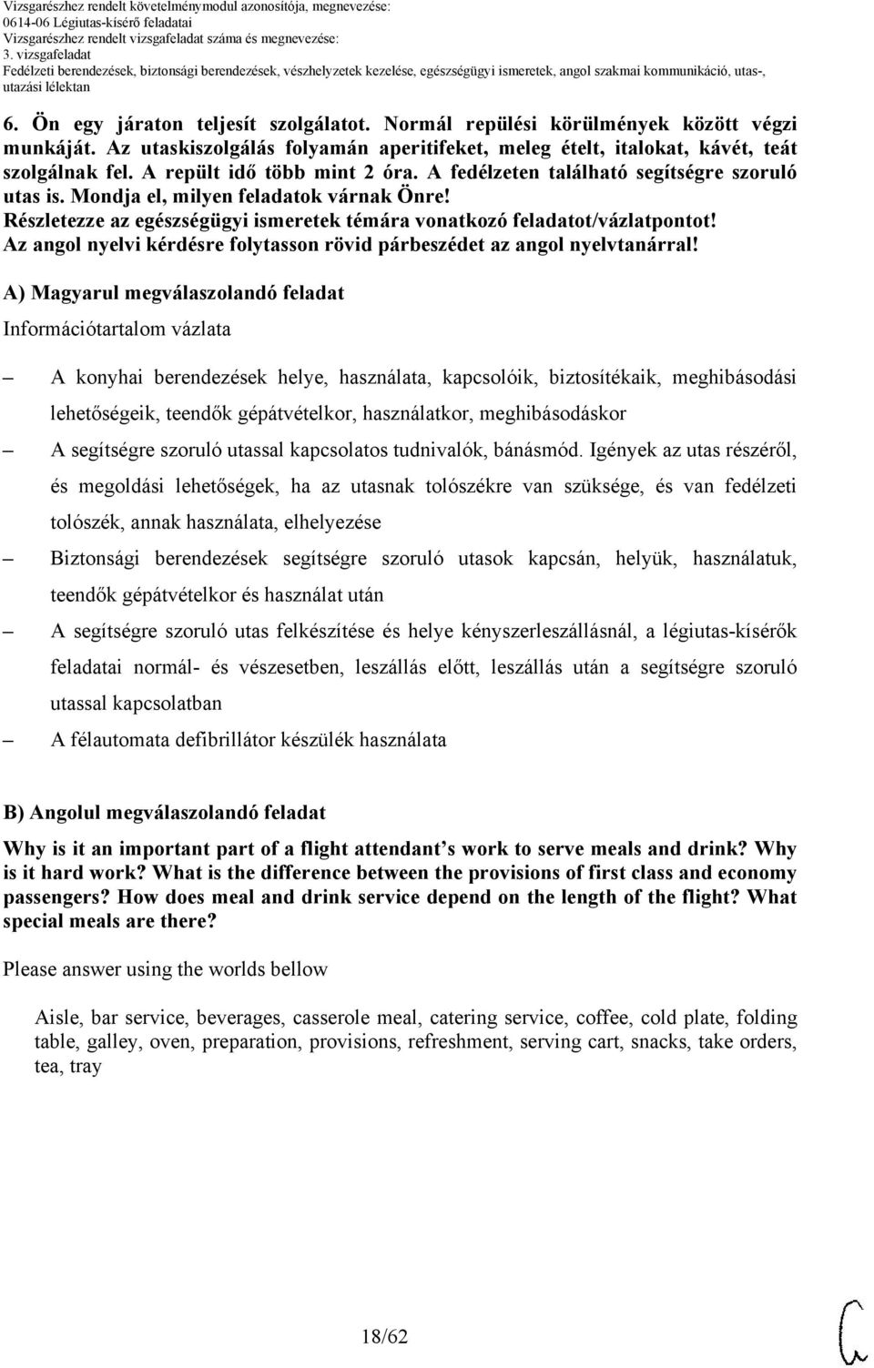 ) Magyarul megválaszolandó feladat Információtartalom vázlata konyhai berendezések helye, használata, kapcsolóik, biztosítékaik, meghibásodási lehetőségeik, teendők gépátvételkor, használatkor,