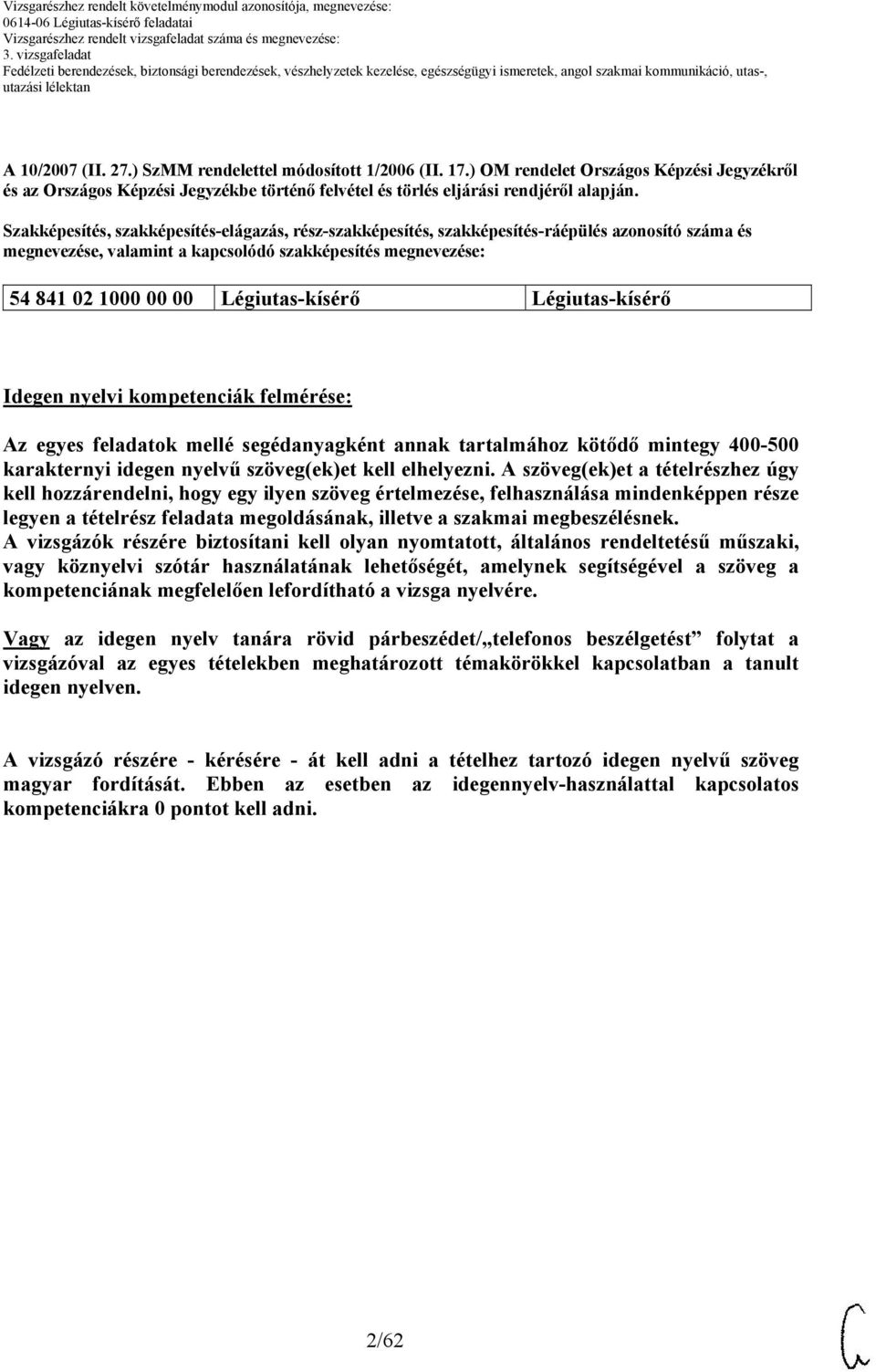 Légiutas-kísérő Idegen nyelvi kompetenciák felmérése: z egyes feladatok mellé segédanyagként annak tartalmához kötődő mintegy 400-500 karakternyi idegen nyelvű szöveg(ek)et kell elhelyezni.