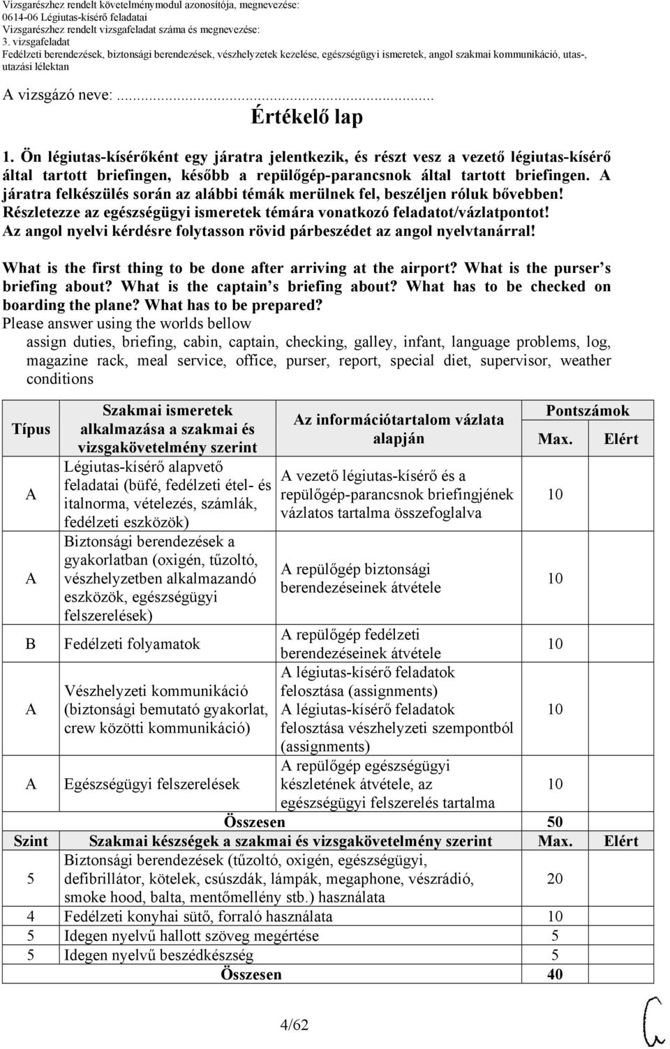 járatra felkészülés során az alábbi témák merülnek fel, beszéljen róluk bővebben! z angol nyelvi kérdésre folytasson rövid párbeszédet az angol nyelvtanárral!