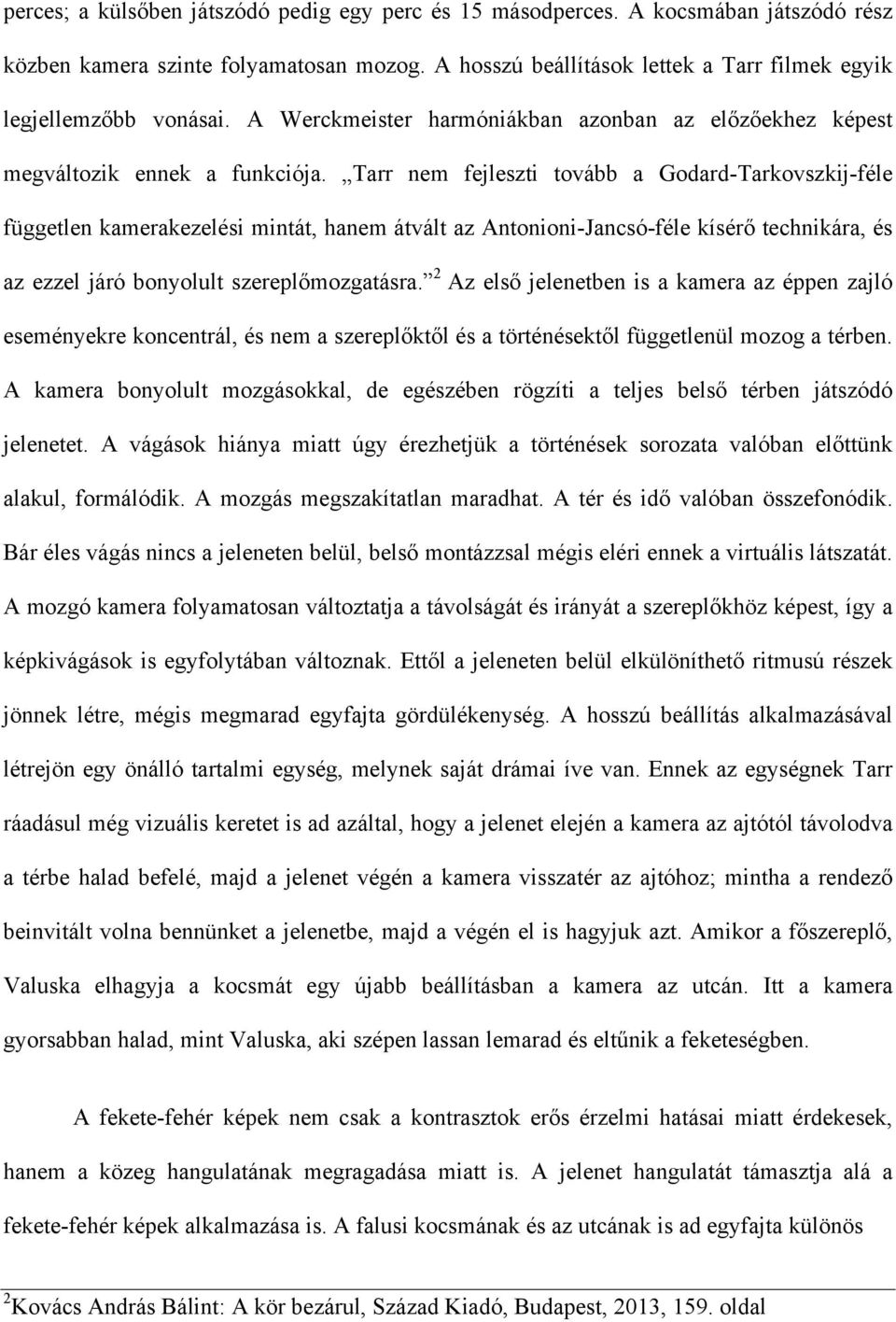 Tarr nem fejleszti tovább a Godard-Tarkovszkij-féle független kamerakezelési mintát, hanem átvált az Antonioni-Jancsó-féle kísérő technikára, és az ezzel járó bonyolult szereplőmozgatásra.