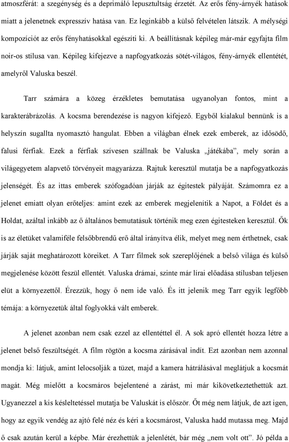 Képileg kifejezve a napfogyatkozás sötét-világos, fény-árnyék ellentétét, amelyről Valuska beszél. Tarr számára a közeg érzékletes bemutatása ugyanolyan fontos, mint a karakterábrázolás.