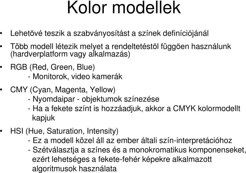 színezése - Ha a fekete színt is hozzáadjuk, akkor a CMYK kolormodellt kapjuk HSI (Hue, Saturation, Intensity) - Ez a modell közel áll az ember