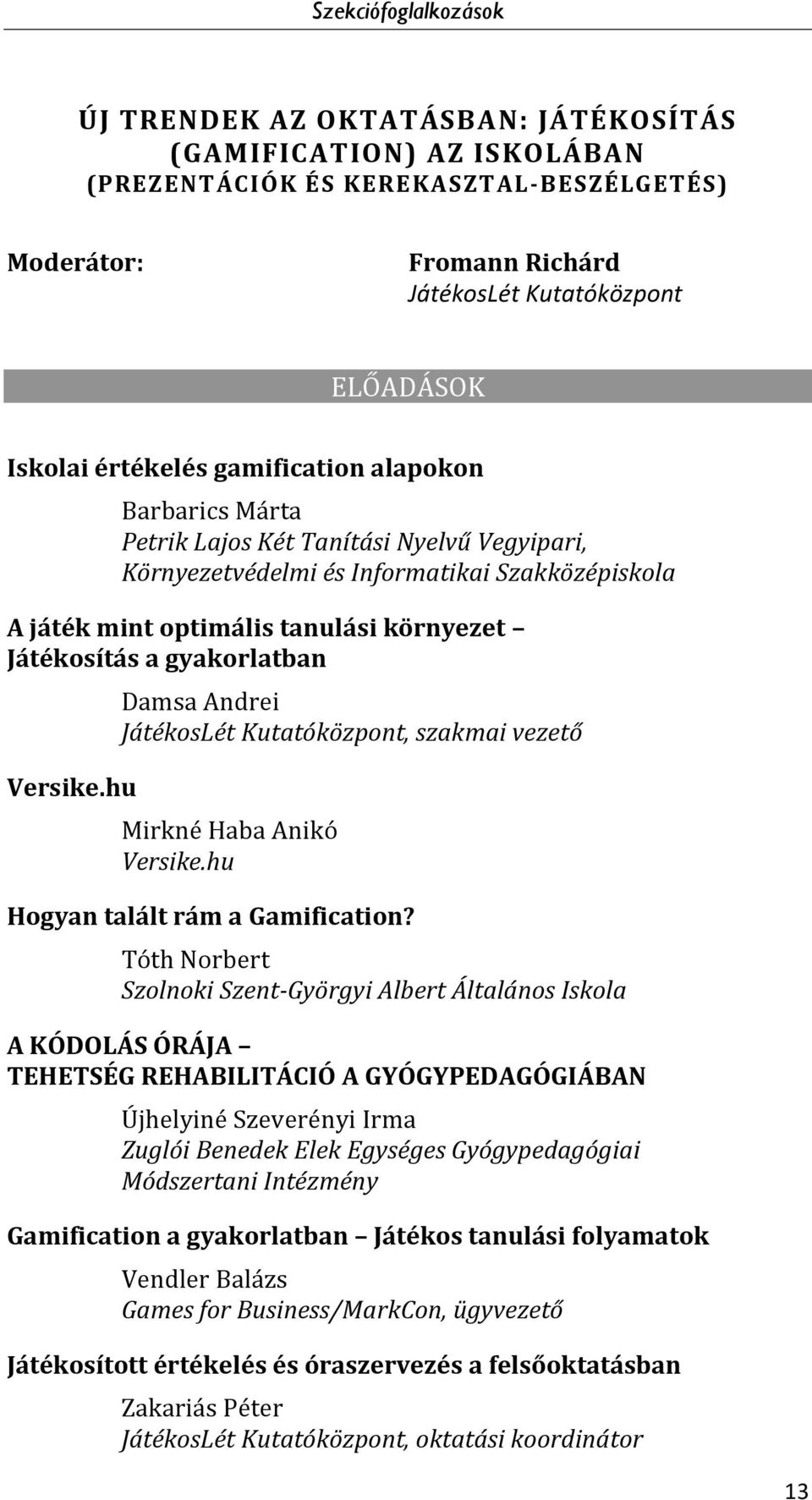 gyakorlatban Versike.hu Damsa Andrei JátékosLét Kutatóközpont, szakmai vezető Mirkné Haba Anikó Versike.hu Hogyan talált rám a Gamification?