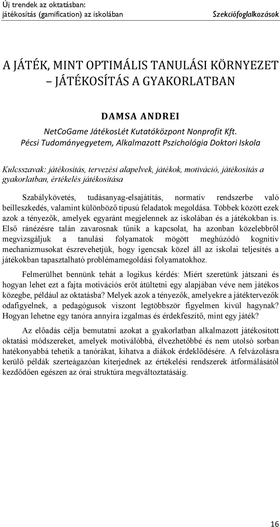 Pécsi Tudományegyetem, Alkalmazott Pszichológia Doktori Iskola Kulcsszavak: játékosítás, tervezési alapelvek, játékok, motiváció, játékosítás a gyakorlatban, értékelés játékosítása Szabálykövetés,