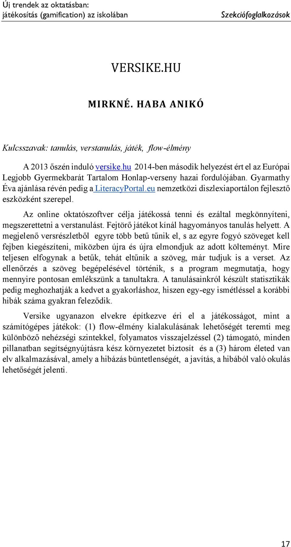 eu nemzetközi diszlexiaportálon fejlesztő eszközként szerepel. Az online oktatószoftver célja játékossá tenni és ezáltal megkönnyíteni, megszerettetni a verstanulást.