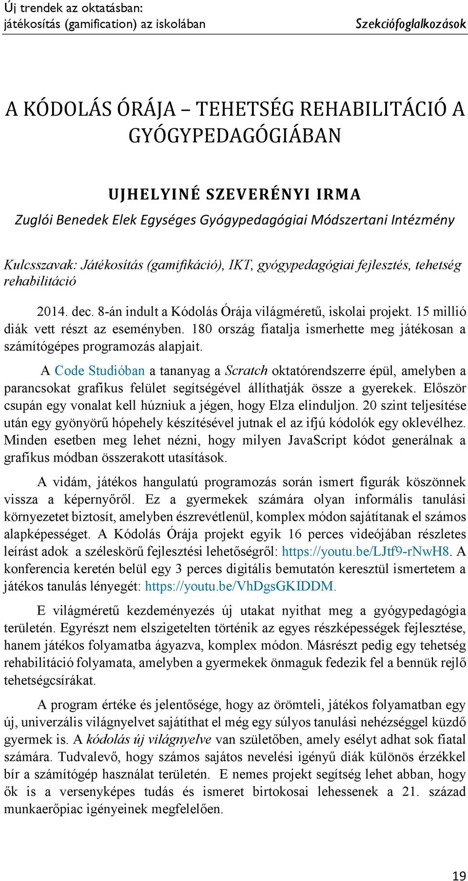 8-án indult a Kódolás Órája világméretű, iskolai projekt. 15 millió diák vett részt az eseményben. 180 ország fiatalja ismerhette meg játékosan a számítógépes programozás alapjait.